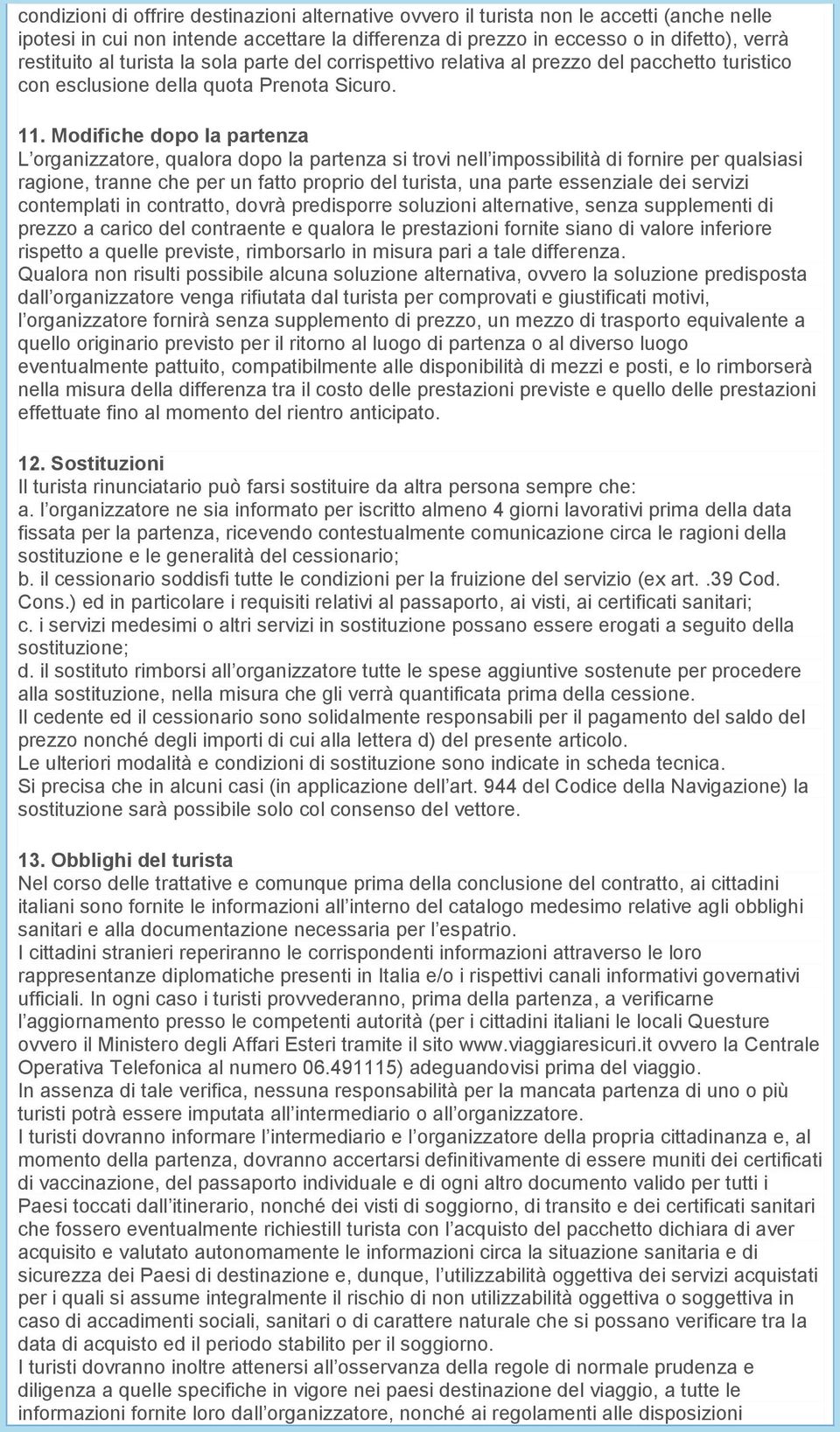 Modifiche dopo la partenza L organizzatore, qualora dopo la partenza si trovi nell impossibilità di fornire per qualsiasi ragione, tranne che per un fatto proprio del turista, una parte essenziale