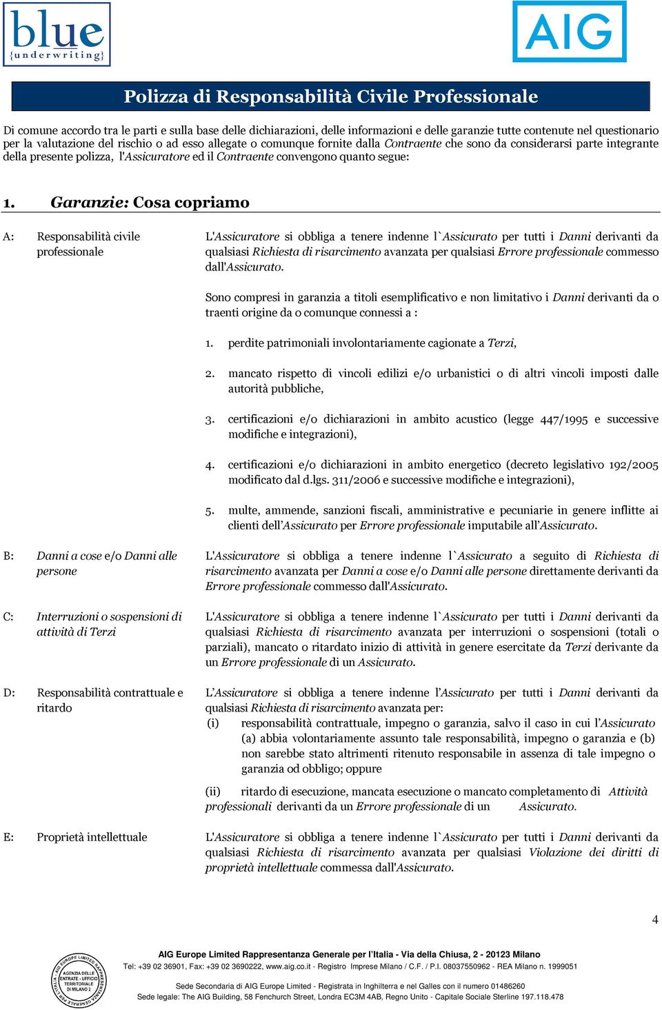 Garanzie: Cosa copriamo A: Responsabilità civile professionale L'Assicuratore si obbliga a tenere indenne l`assicurato per tutti i Danni derivanti da qualsiasi Richiesta di risarcimento avanzata per