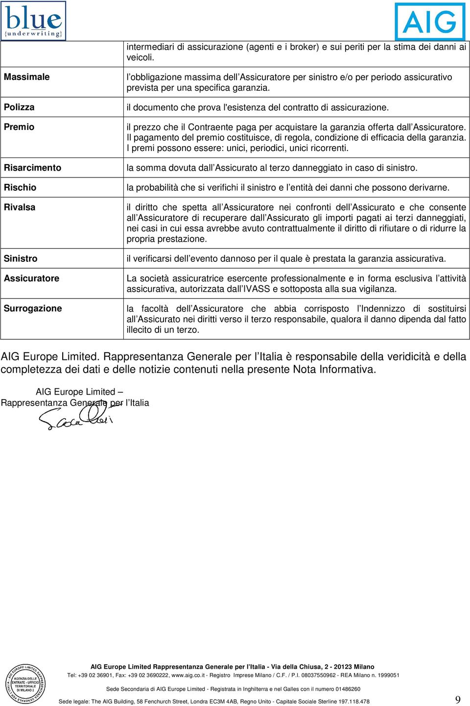 garanzia. il documento che prova l'esistenza del contratto di assicurazione. il prezzo che il Contraente paga per acquistare la garanzia offerta dall Assicuratore.