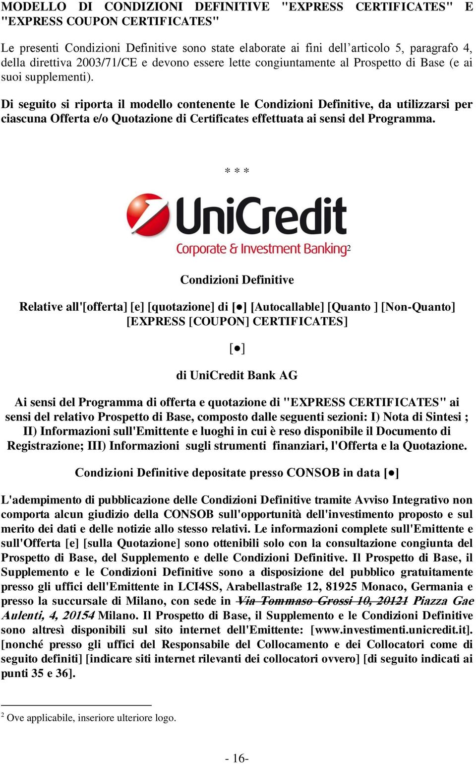 Di seguito si riporta il modello contenente le Condizioni Definitive, da utilizzarsi per ciascuna Offerta e/o Quotazione di Certificates effettuata ai sensi del Programma.