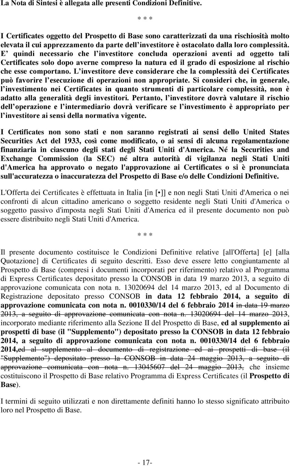 E quindi necessario che l investitore concluda operazioni aventi ad oggetto tali Certificates solo dopo averne compreso la natura ed il grado di esposizione al rischio che esse comportano.