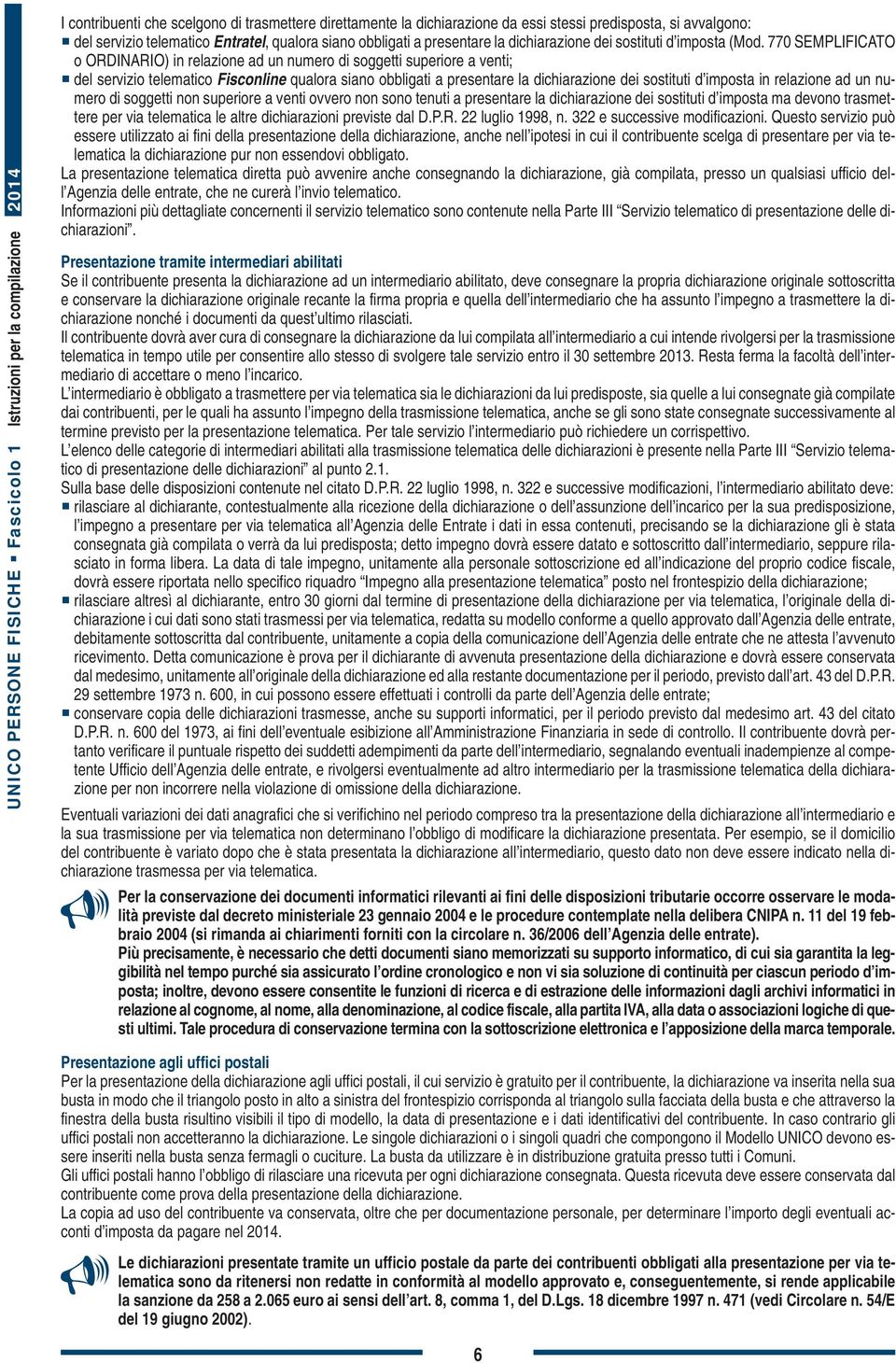 770 SEMPLIFICATO o ORDINARIO) in relazione ad un numero di soggetti superiore a venti; del servizio telematico Fisconline qualora siano obbligati a presentare la dichiarazione dei sostituti d imposta