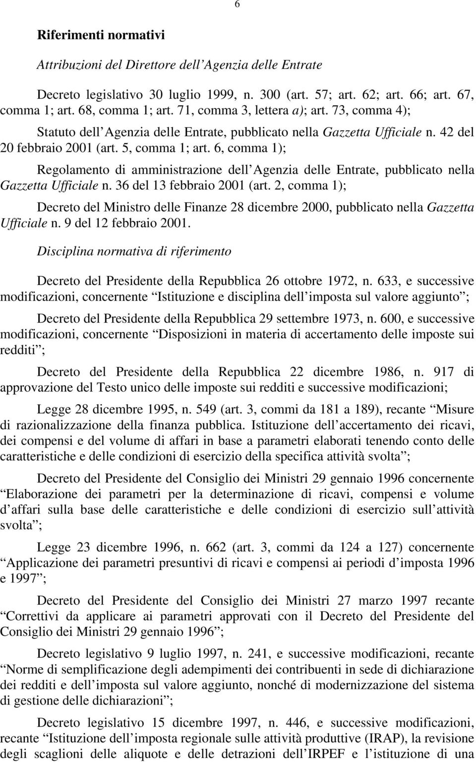 6, comma ); Regolamento di amministrazione dell Agenzia delle Entrate, pubblicato nella Gazzetta Ufficiale n. 6 del febbraio 00 (art.