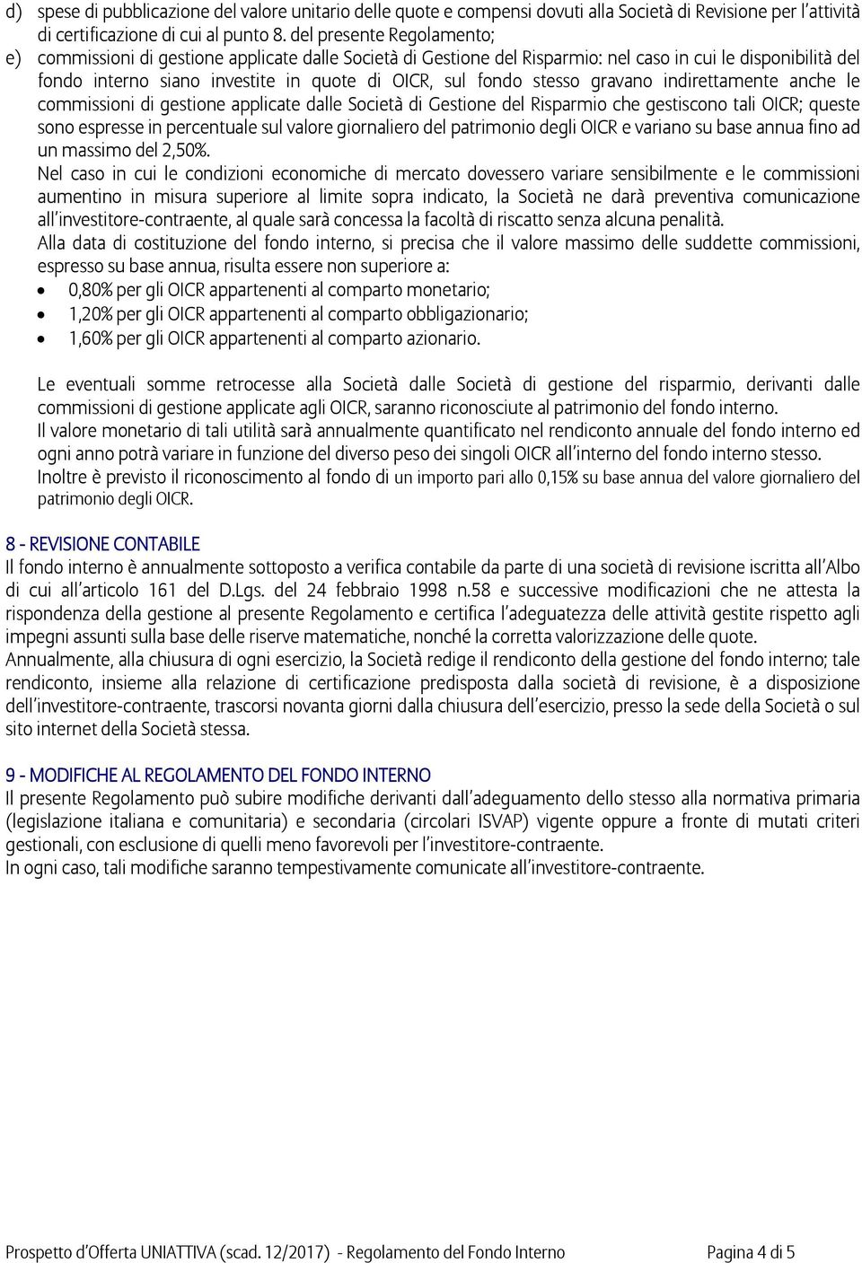 stesso gravano indirettamente anche le commissioni di gestione applicate dalle Società di Gestione del Risparmio che gestiscono tali OICR; queste sono espresse in percentuale sul valore giornaliero