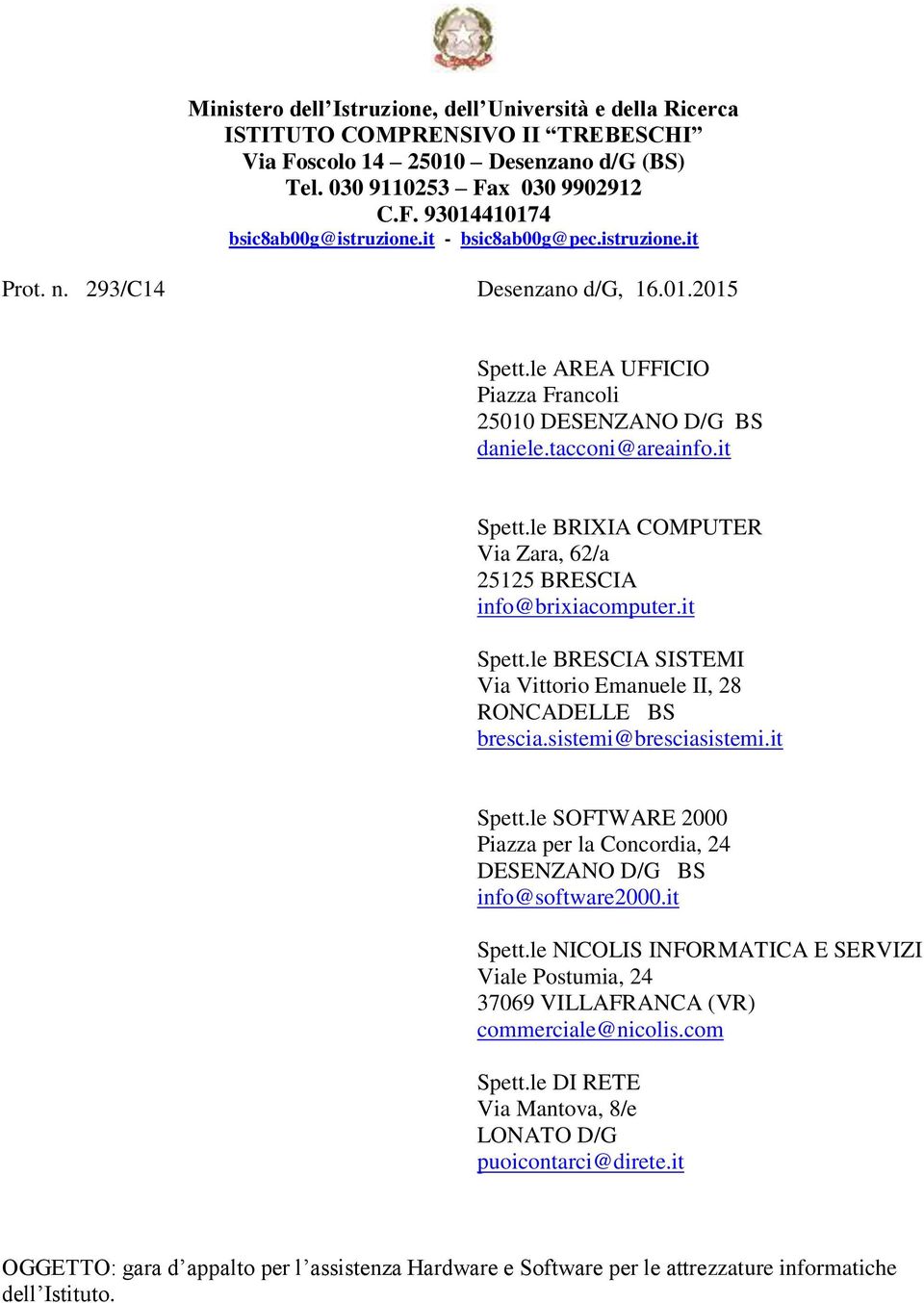 le BRIXIA COMPUTER Via Zara, 62/a 25125 BRESCIA info@brixiacomputer.it Spett.le BRESCIA SISTEMI Via Vittorio Emanuele II, 28 RONCADELLE BS brescia.sistemi@bresciasistemi.it Spett.le SOFTWARE 2000 Piazza per la Concordia, 24 DESENZANO D/G BS info@software2000.