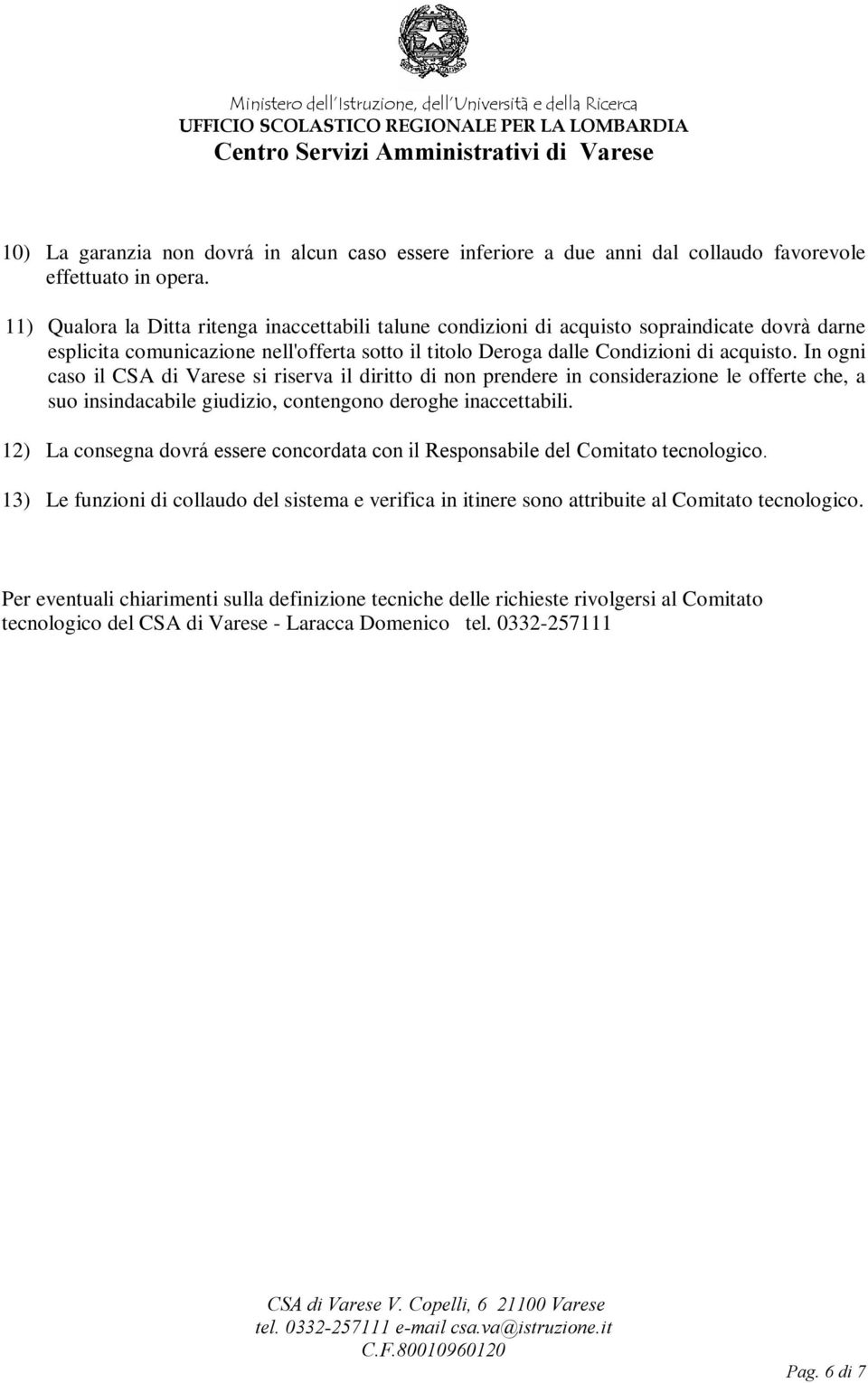 In ogni caso il CSA di Varese si riserva il diritto di non prendere in considerazione le offerte che, a suo insindacabile giudizio, contengono deroghe inaccettabili.