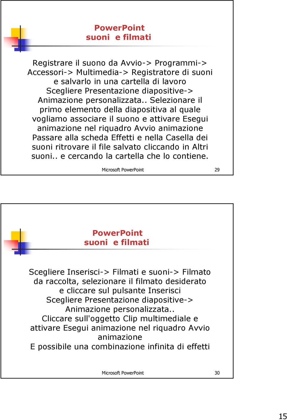 . Selezionare il primo elemento della diapositiva al quale vogliamo associare il suono e attivare Esegui animazione nel riquadro Avvio animazione Passare alla scheda Effetti e nella Casella dei suoni