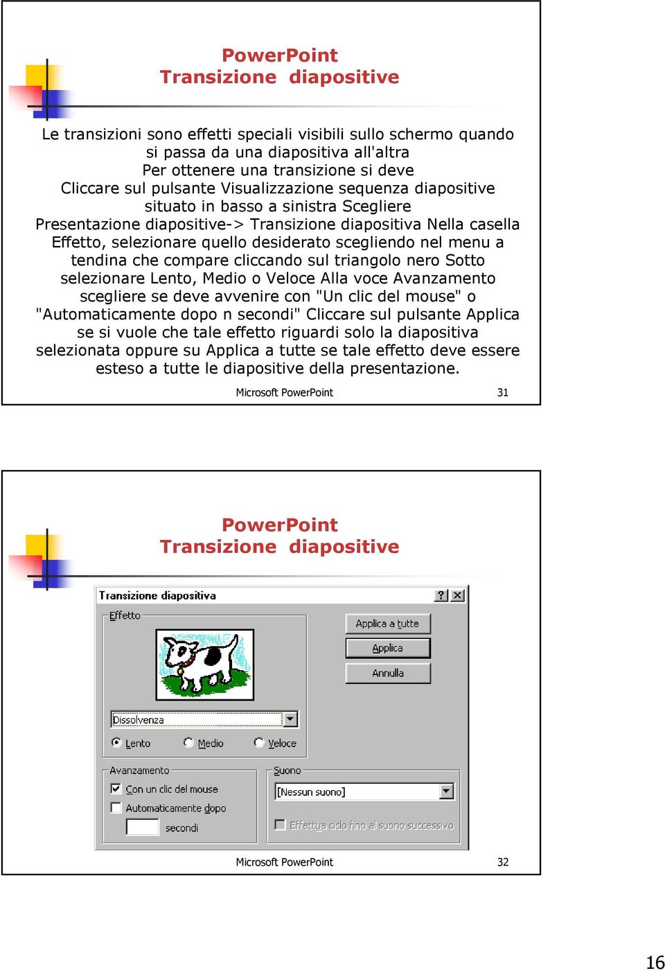 a tendina che compare cliccando sul triangolo nero Sotto selezionare Lento, Medio o Veloce Alla voce Avanzamento scegliere se deve avvenire con "Un clic del mouse" o "Automaticamente dopo n secondi"