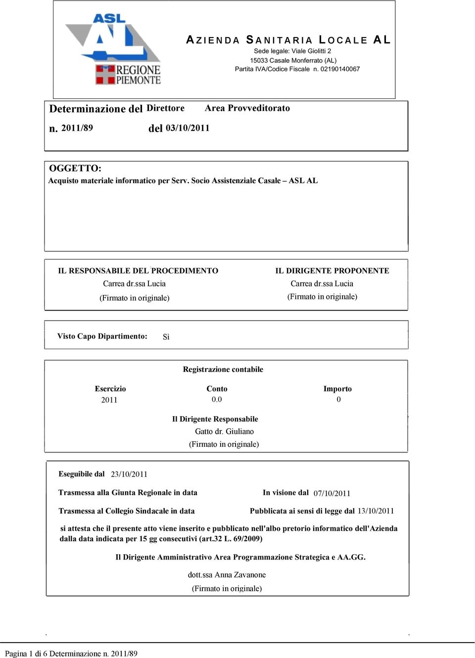 Trasmessa alla Giunta Regionale in data Trasmessa al Collegio Sindacale in data In visione dal Pubblicata ai sensi di legge dal si attesta che il presente atto viene inserito e pubblicato