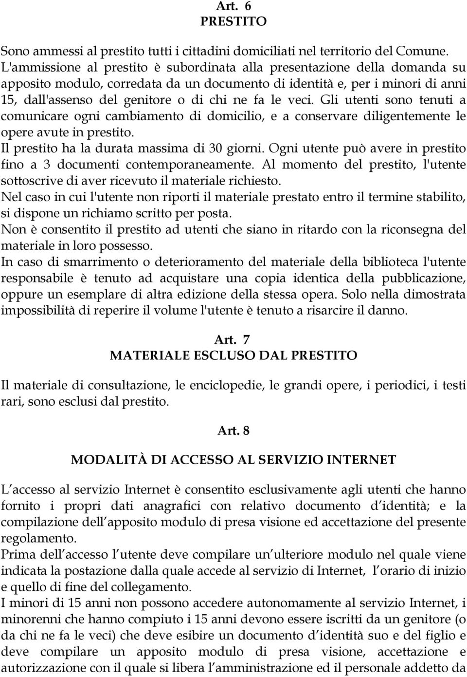 le veci. Gli utenti sono tenuti a comunicare ogni cambiamento di domicilio, e a conservare diligentemente le opere avute in prestito. Il prestito ha la durata massima di 30 giorni.