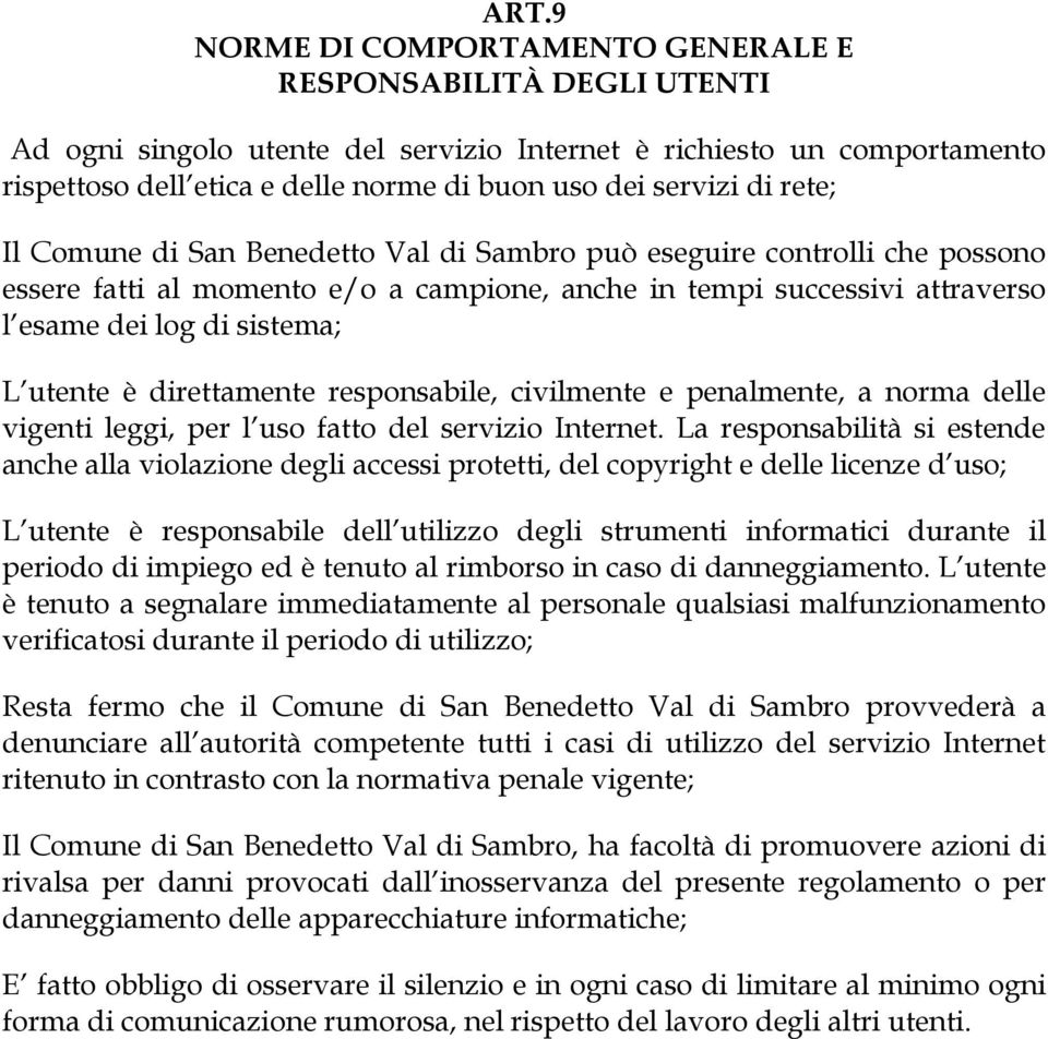 utente è direttamente responsabile, civilmente e penalmente, a norma delle vigenti leggi, per l uso fatto del servizio Internet.