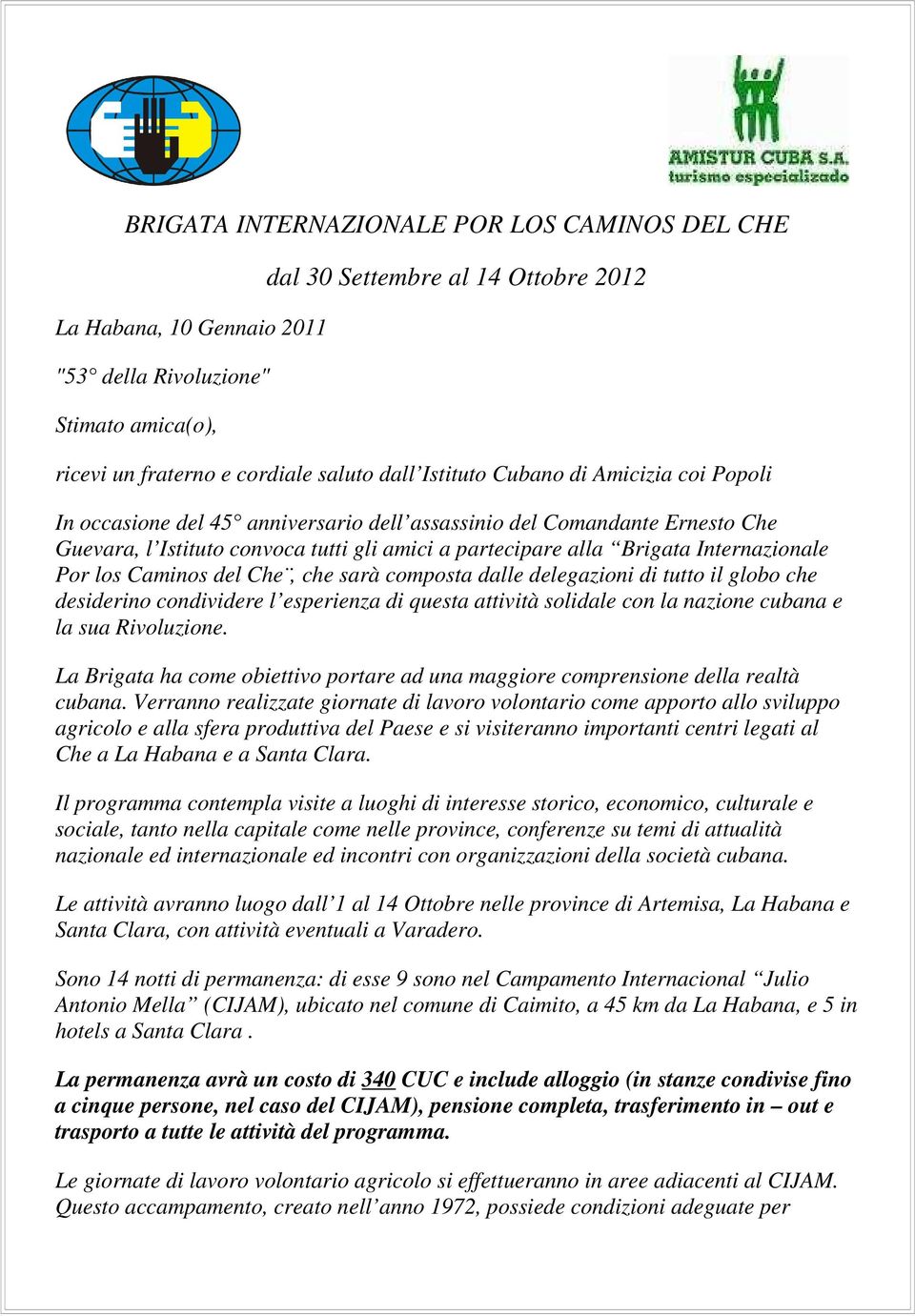 Internazionale Por los Caminos del Che, che sarà composta dalle delegazioni di tutto il globo che desiderino condividere l esperienza di questa attività solidale con la nazione cubana e la sua