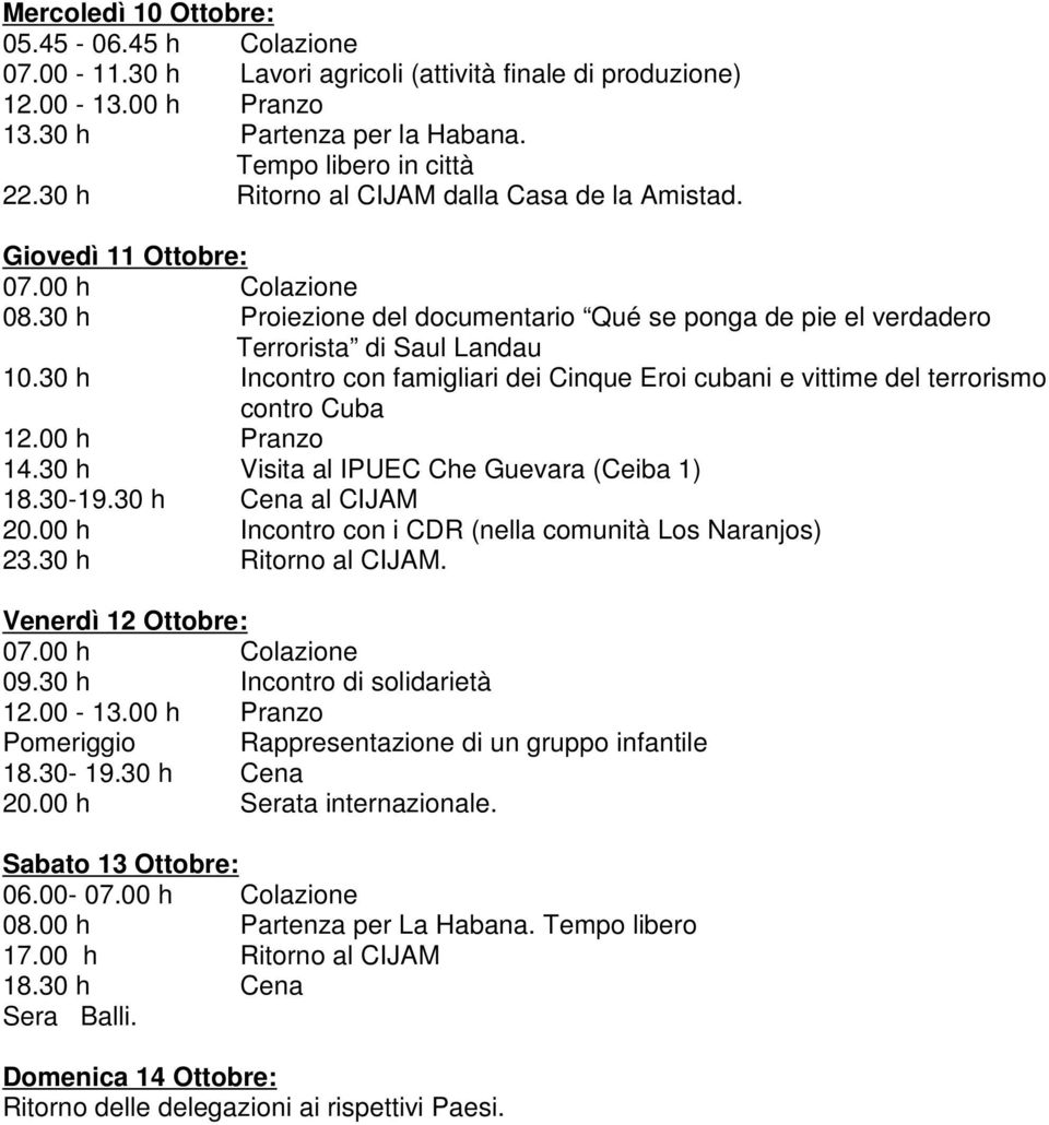 30 h Incontro con famigliari dei Cinque Eroi cubani e vittime del terrorismo contro Cuba 12.00 h Pranzo 14.30 h Visita al IPUEC Che Guevara (Ceiba 1) 18.30-19.30 h Cena al CIJAM 20.