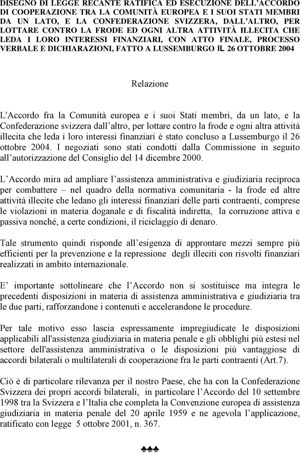 Comunità europea e i suoi Stati membri, da un lato, e la Confederazione svizzera dall altro, per lottare contro la frode e ogni altra attività illecita che leda i loro interessi finanziari è stato