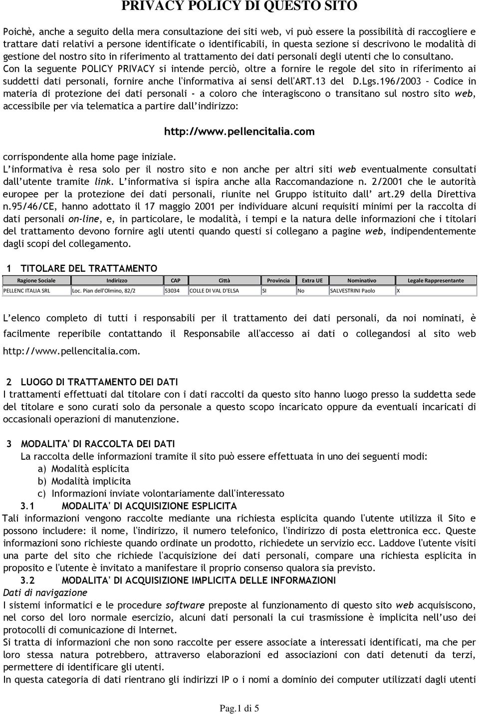 Con la seguente POLICY PRIVACY si intende perciò, oltre a fornire le regole del sito in riferimento ai suddetti dati personali, fornire anche l'informativa ai sensi dell'art.13 del D.Lgs.