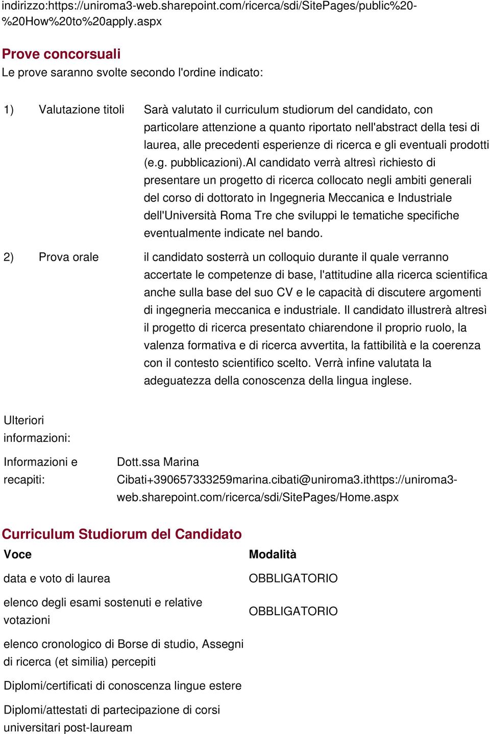 al candidato verrà altresì richiesto di presentare un progetto di ricerca collocato negli ambiti generali del corso di dottorato in Ingegneria Meccanica e Industriale dell'università Roma Tre che