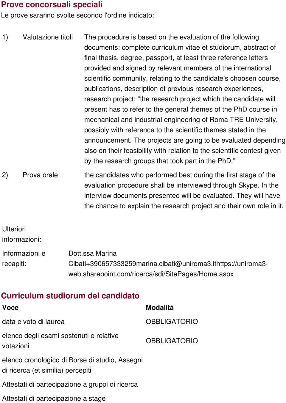 choosen course, publications, description of previous research experiences, research project: "the research project which the candidate will present has to refer to the general themes of the PhD