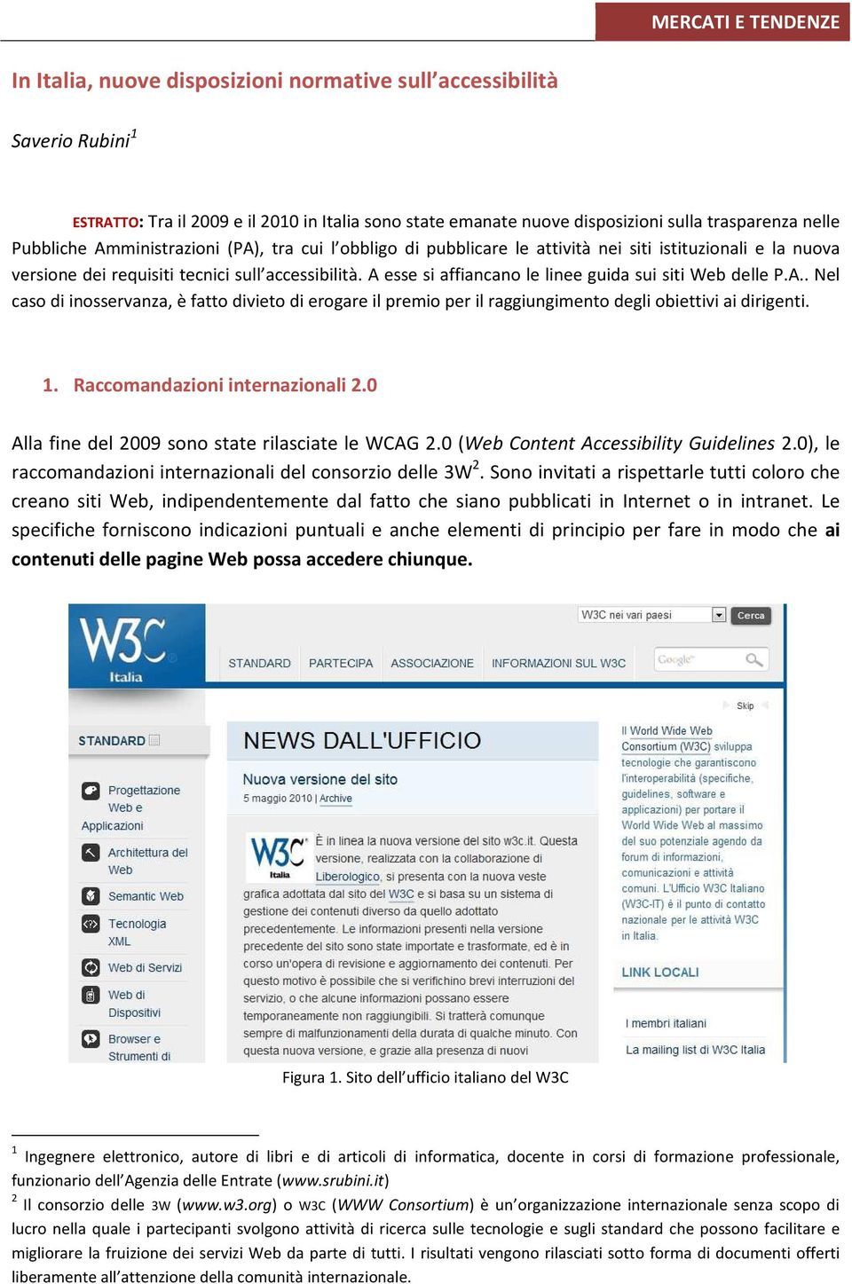 A esse si affiancano le linee guida sui siti Web delle P.A.. Nel caso di inosservanza, è fatto divieto di erogare il premio per il raggiungimento degli obiettivi ai dirigenti. 1.