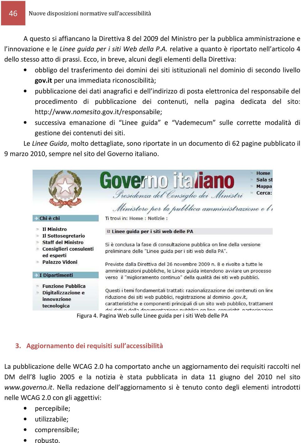 Ecco, in breve, alcuni degli elementi della Direttiva: obbligo del trasferimento dei domini dei siti istituzionali nel dominio di secondo livello gov.