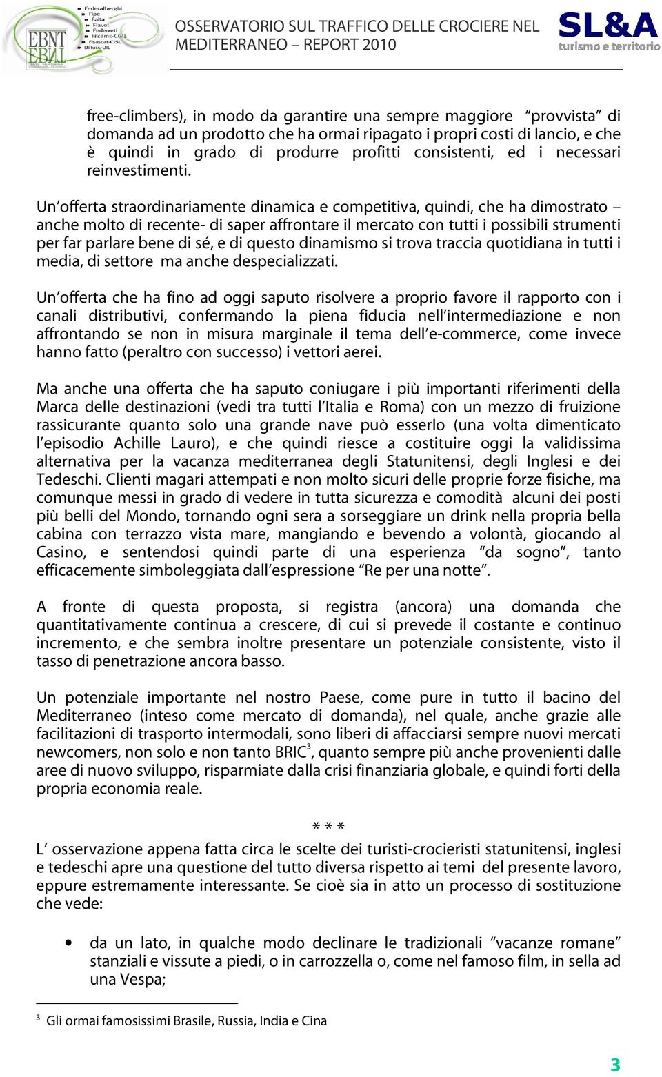 Un offerta straordinariamente dinamica e competitiva, quindi, che ha dimostrato anche molto di recente- di saper affrontare il mercato con tutti i possibili strumenti per far parlare bene di sé, e di