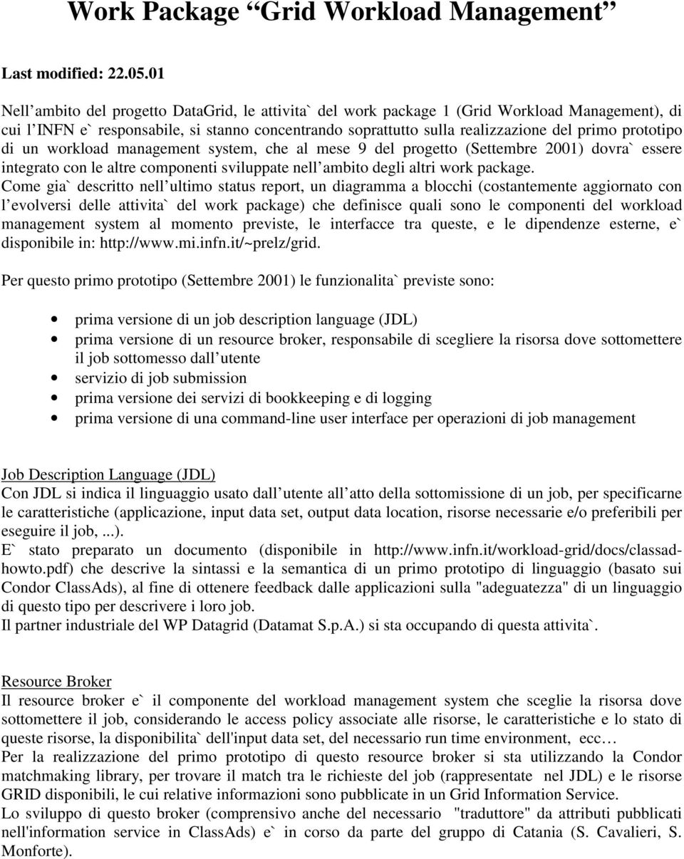 prototipo di un workload management system, che al mese 9 del progetto (Settembre 2001) dovra` essere integrato con le altre componenti sviluppate nell ambito degli altri work package.