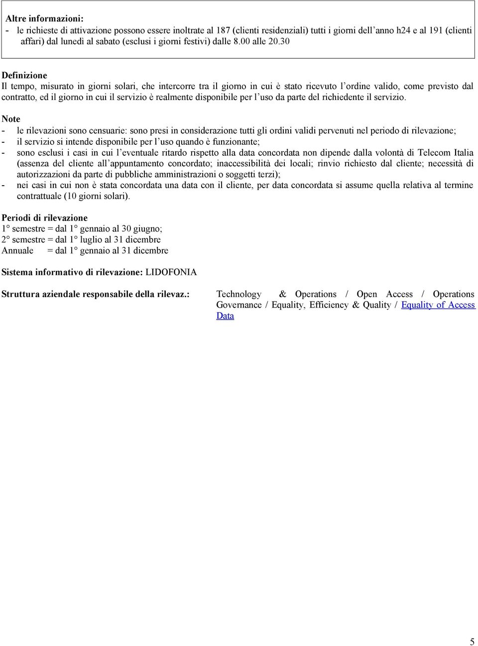 30 Definizione Il tempo, misurato in giorni solari, che intercorre tra il giorno in cui è stato ricevuto l ordine valido, come previsto dal contratto, ed il giorno in cui il servizio è realmente