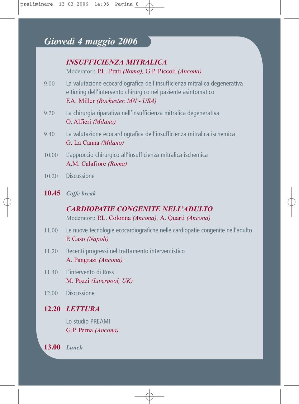 20 La chirurgia riparativa nell insufficienza mitralica degenerativa O. Alfieri (Milano) 9.40 La valutazione ecocardiografica dell insufficienza mitralica ischemica G. La Canna (Milano) 10.