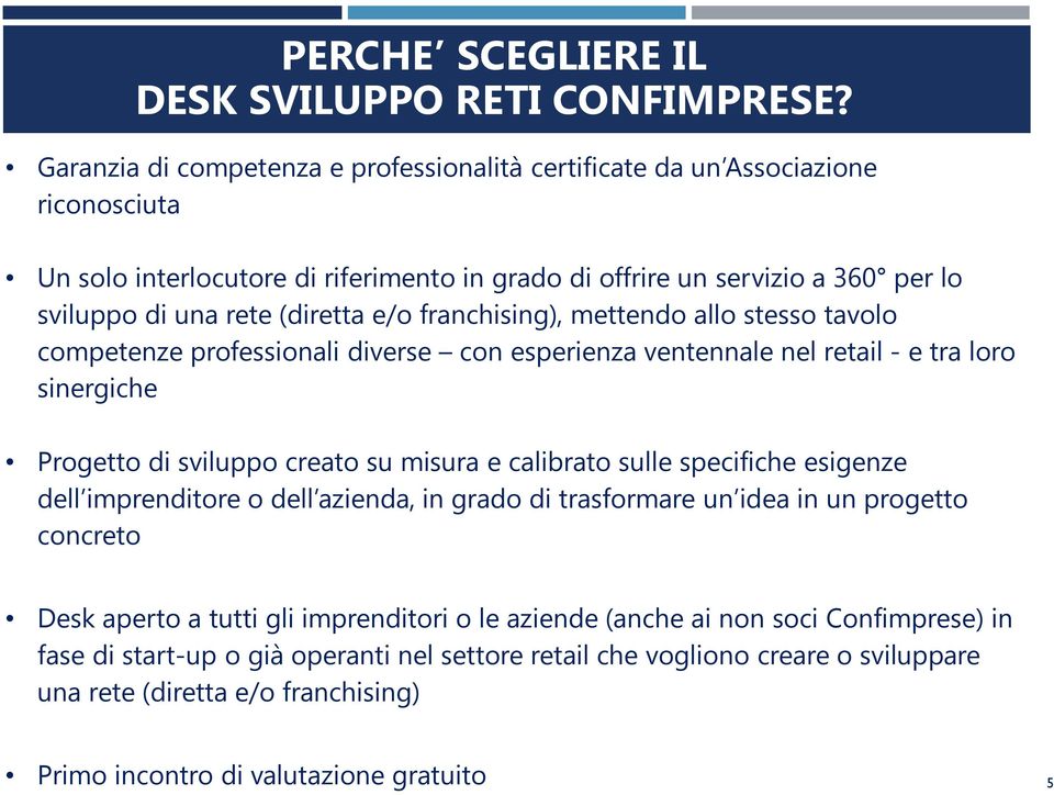 e/o franchising), mettendo allo stesso tavolo competenze professionali diverse con esperienza ventennale nel retail - e tra loro sinergiche Progetto di sviluppo creato su misura e calibrato sulle