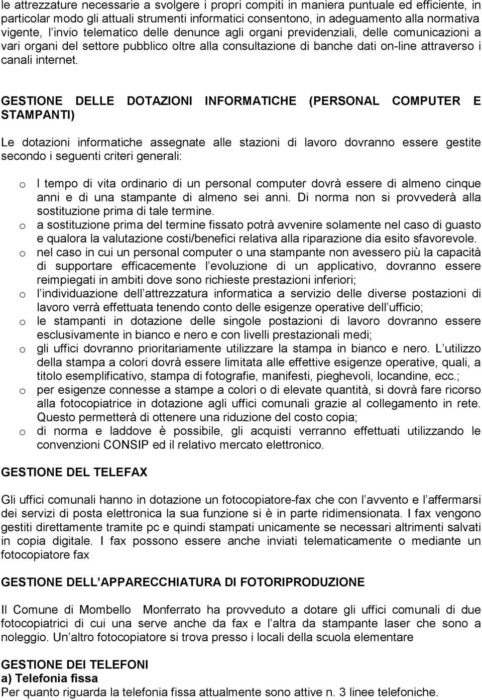 GESTIONE DELLE DOTAZIONI INFORMATICHE (PERSONAL COMPUTER E STAMPANTI) Le dotazioni informatiche assegnate alle stazioni di lavoro dovranno essere gestite secondo i seguenti criteri generali: o l