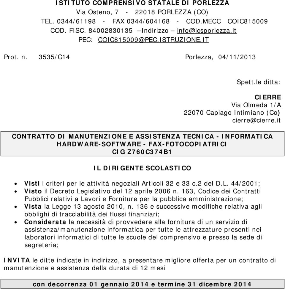 it CONTRATTO DI MANUTENZIONE E ASSISTENZA TECNICA - INFORMATICA HARDWARE-SOFTWARE - FAX-FOTOCOPIATRICI CIG Z760C374B1 IL DIRIGENTE SCOLASTICO Visti i criteri per le attività negoziali Articoli 32 e