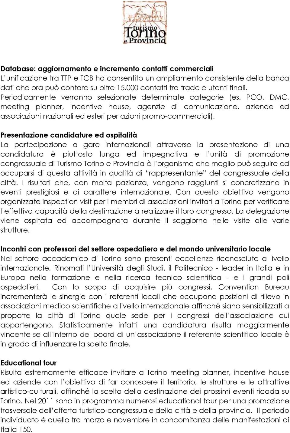 PCO, DMC, meeting planner, incentive house, agenzie di comunicazione, aziende ed associazioni nazionali ed esteri per azioni promo-commerciali).