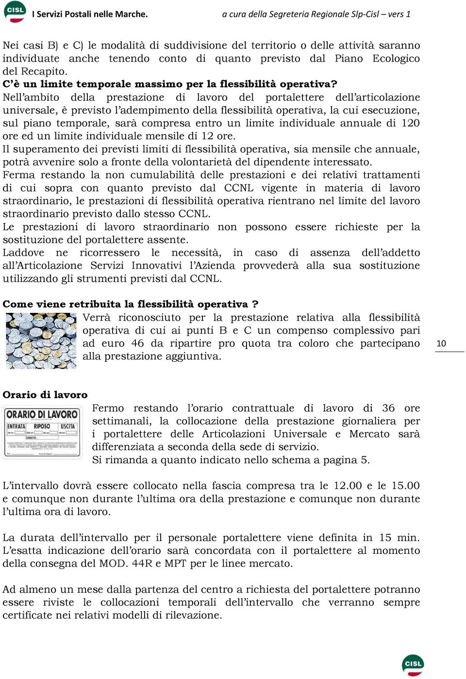 Nell ambito della prestazione di lavoro del portalettere dell articolazione universale, è previsto l adempimento della flessibilità operativa, la cui esecuzione, sul piano temporale, sarà compresa