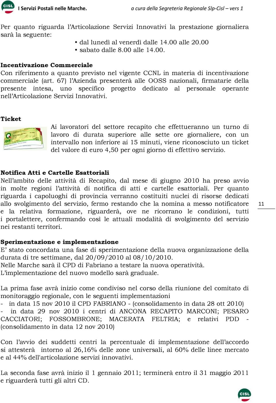 67) l Azienda presenterà alle OOSS nazionali, firmatarie della presente intesa, uno specifico progetto dedicato al personale operante nell Articolazione Servizi Innovativi.