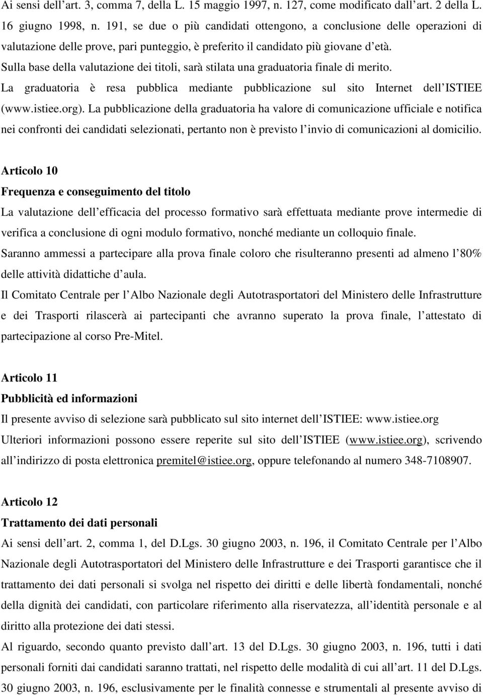 Sulla base della valutazione dei titoli, sarà stilata una graduatoria finale di merito. La graduatoria è resa pubblica mediante pubblicazione sul sito Internet dell ISTIEE (www.istiee.org).