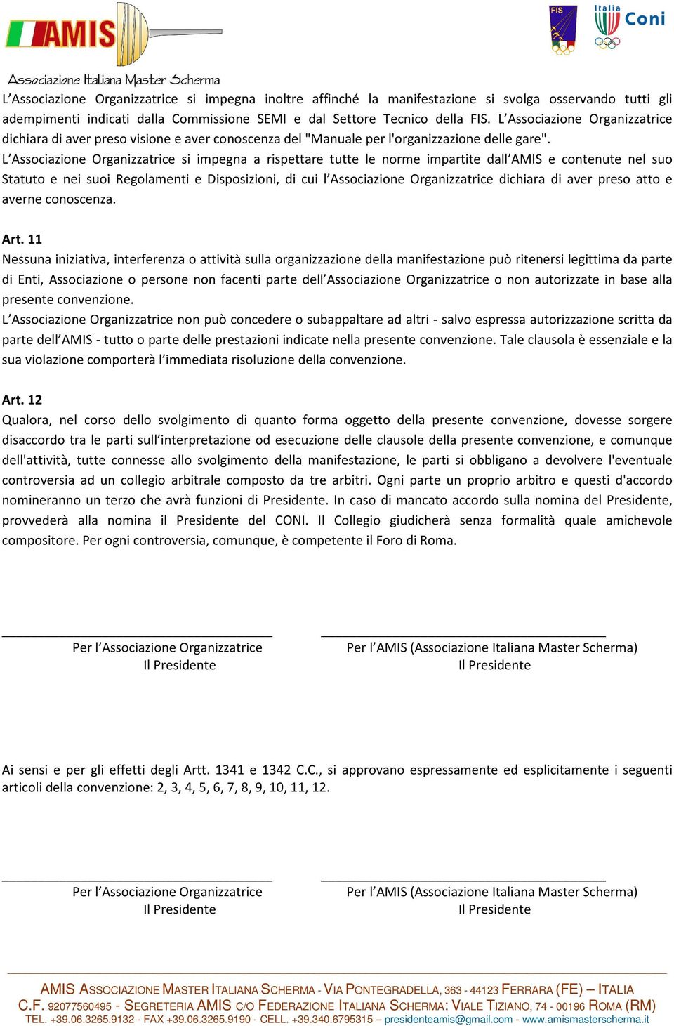 L Associazione Organizzatrice si impegna a rispettare tutte le norme impartite dall AMIS e contenute nel suo Statuto e nei suoi Regolamenti e Disposizioni, di cui l Associazione Organizzatrice