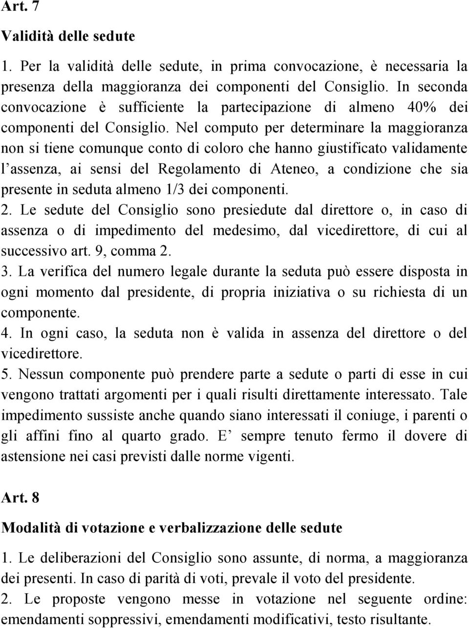 Nel computo per determinare la maggioranza non si tiene comunque conto di coloro che hanno giustificato validamente l assenza, ai sensi del Regolamento di Ateneo, a condizione che sia presente in