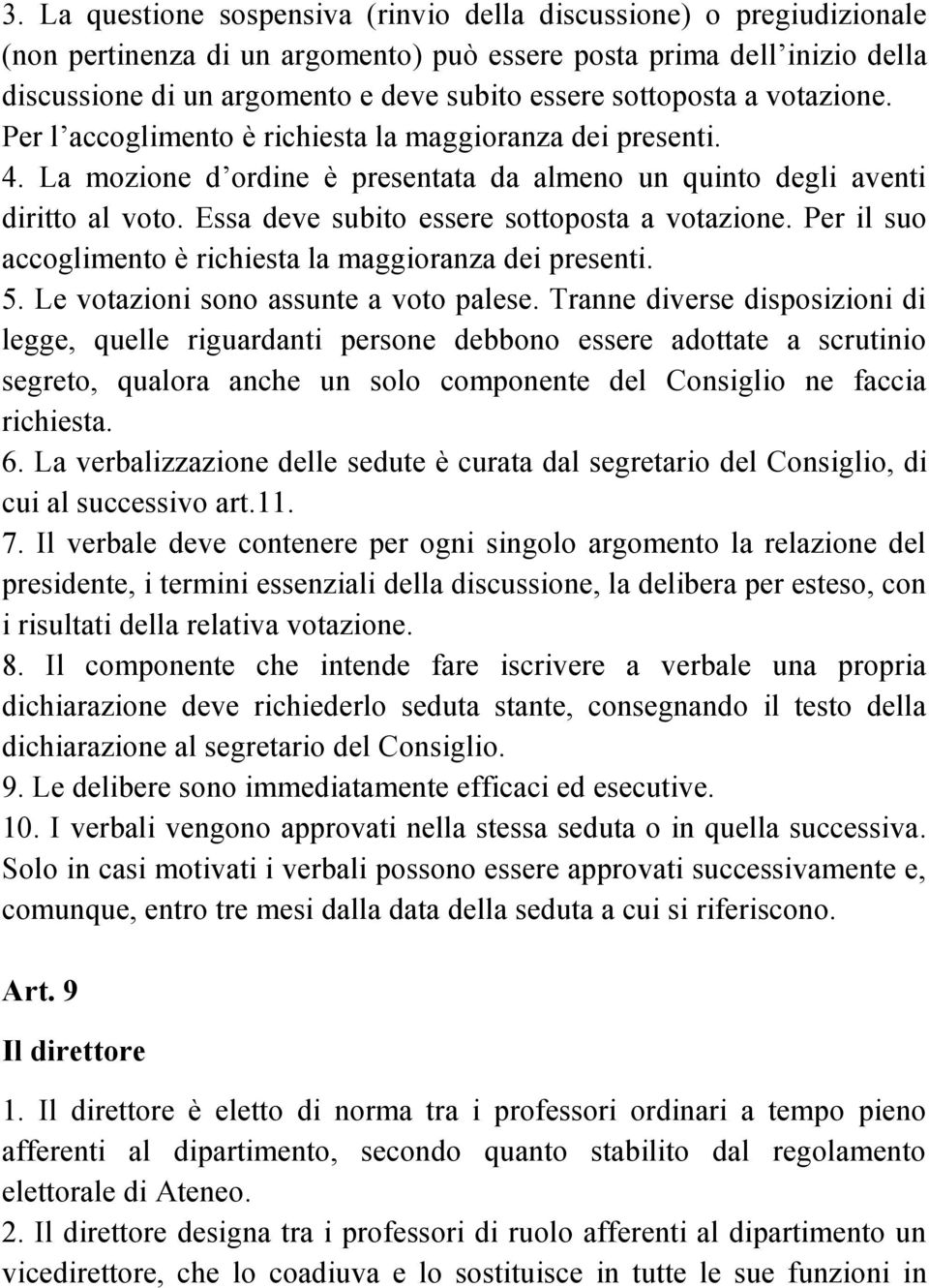 Essa deve subito essere sottoposta a votazione. Per il suo accoglimento è richiesta la maggioranza dei presenti. 5. Le votazioni sono assunte a voto palese.