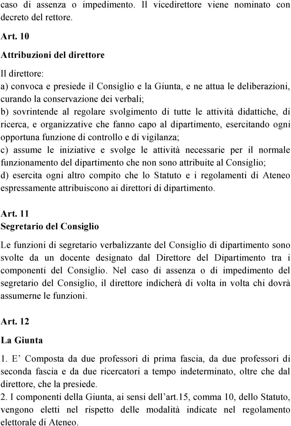 di tutte le attività didattiche, di ricerca, e organizzative che fanno capo al dipartimento, esercitando ogni opportuna funzione di controllo e di vigilanza; c) assume le iniziative e svolge le