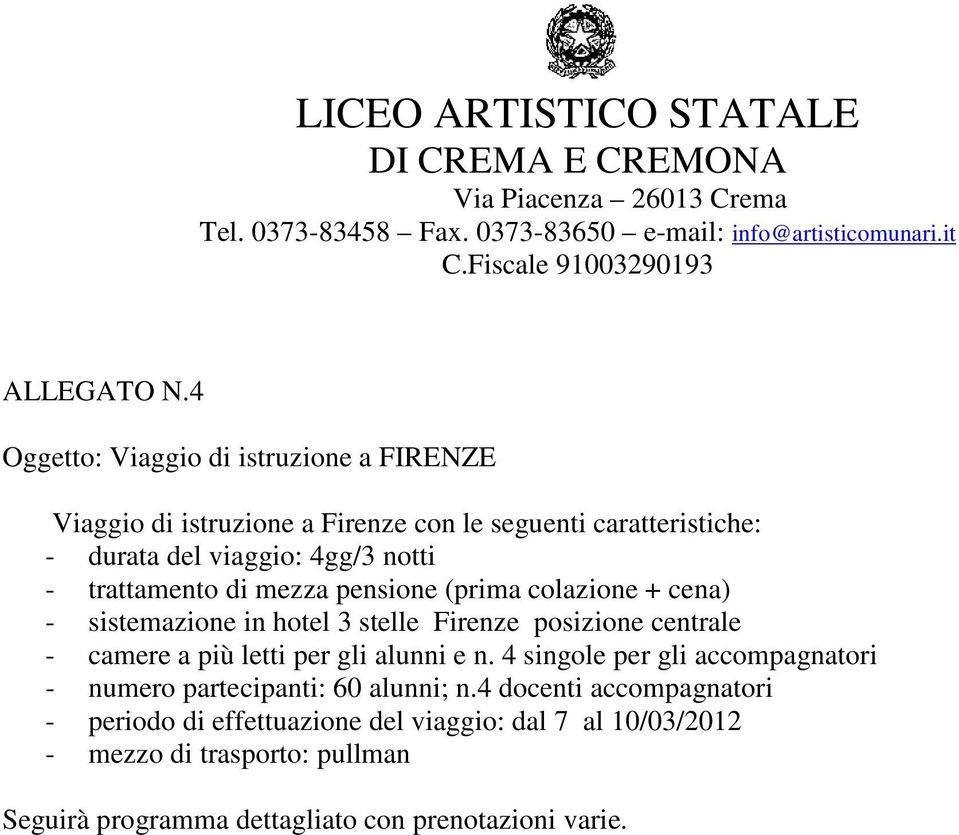 viaggio: 4gg/3 notti - sistemazione in hotel 3 stelle Firenze posizione centrale - camere a più letti per gli alunni e n.