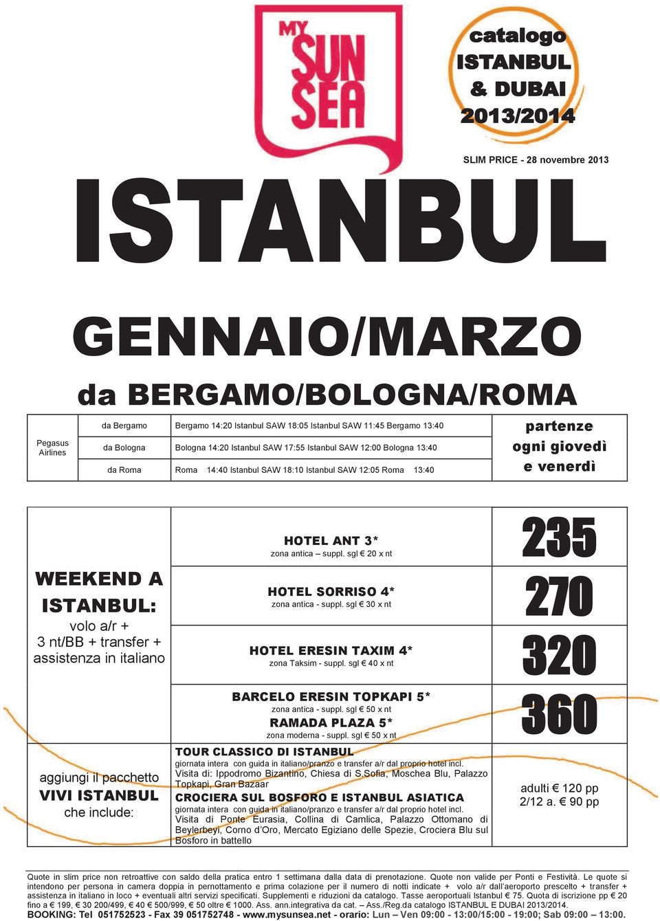assistenza in italiano aggiungi il pacchetto VIVI ISTANBUL che include: HOTEL ANT 3* zona antica suppl. sgl 20 x nt 235 HOTEL SORRISO 4* zona antica - suppl.