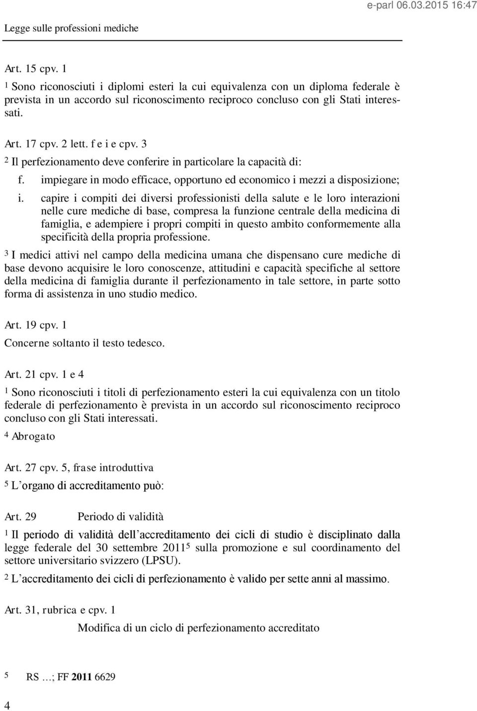 capire i compiti dei diversi professionisti della salute e le loro interazioni nelle cure mediche di base, compresa la funzione centrale della medicina di famiglia, e adempiere i propri compiti in