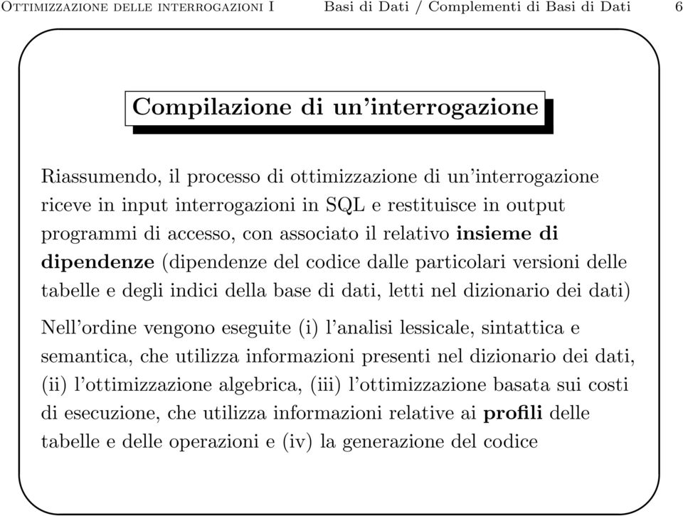 indici della base di dati, letti nel dizionario dei dati) Nell ordine vengono eseguite (i) l analisi lessicale, sintattica e semantica, che utilizza informazioni presenti nel dizionario dei