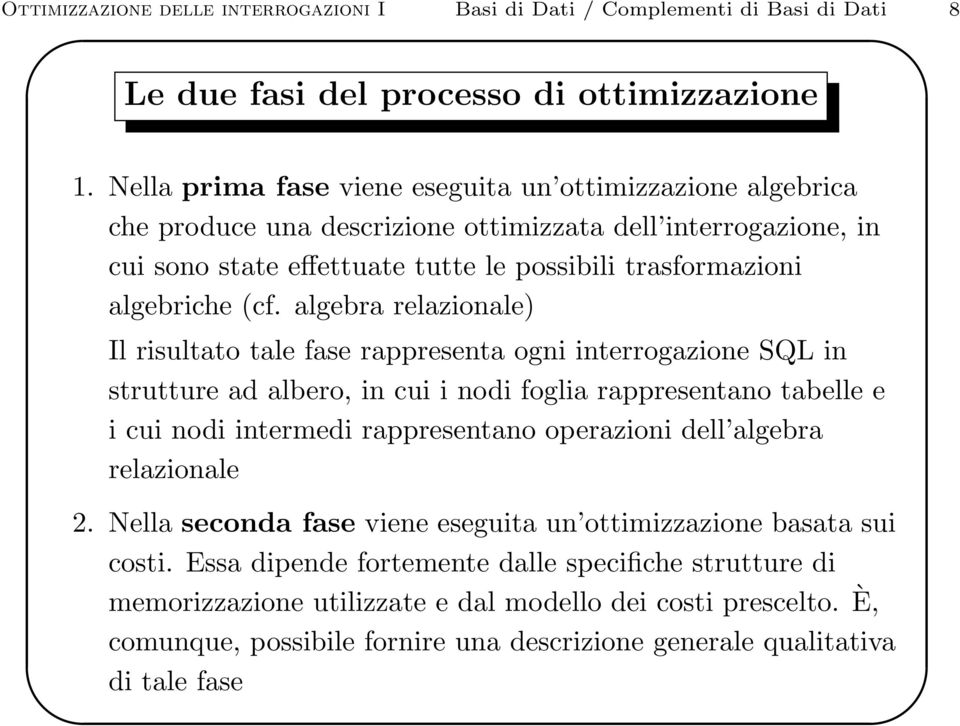 algebra relazionale) Il risultato tale fase rappresenta ogni interrogazione SQL in strutture ad albero, in cui i nodi foglia rappresentano tabelle e i cui nodi intermedi rappresentano operazioni dell