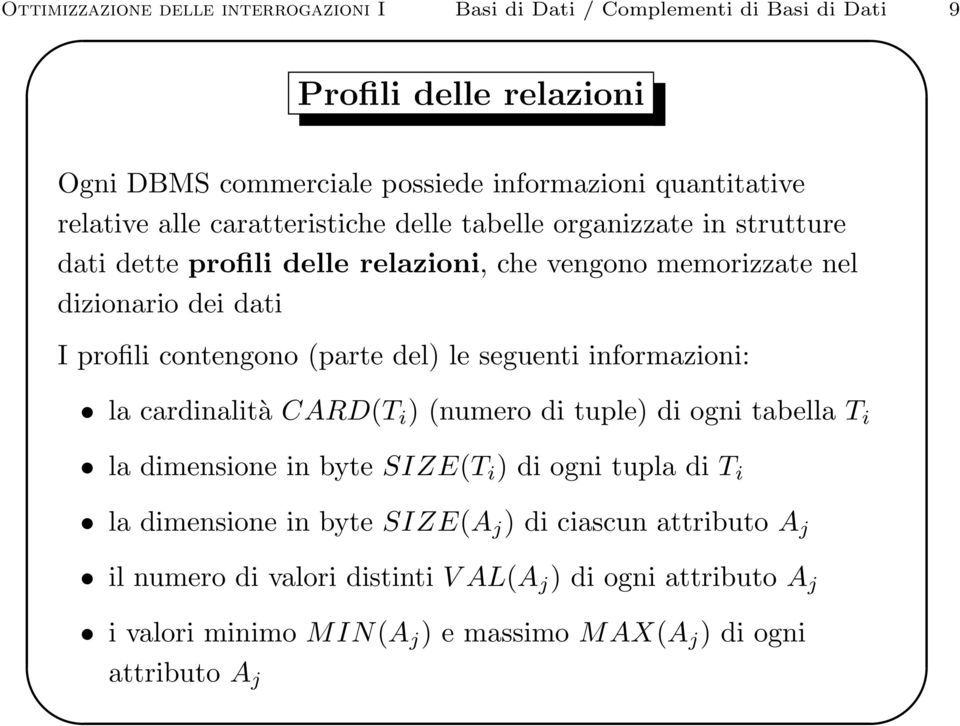 contengono (parte del) le seguenti informazioni: la cardinalità CARD(T i ) (numero di tuple) di ogni tabella T i la dimensione in byte SIZE(T i ) di ogni tupla di T i la