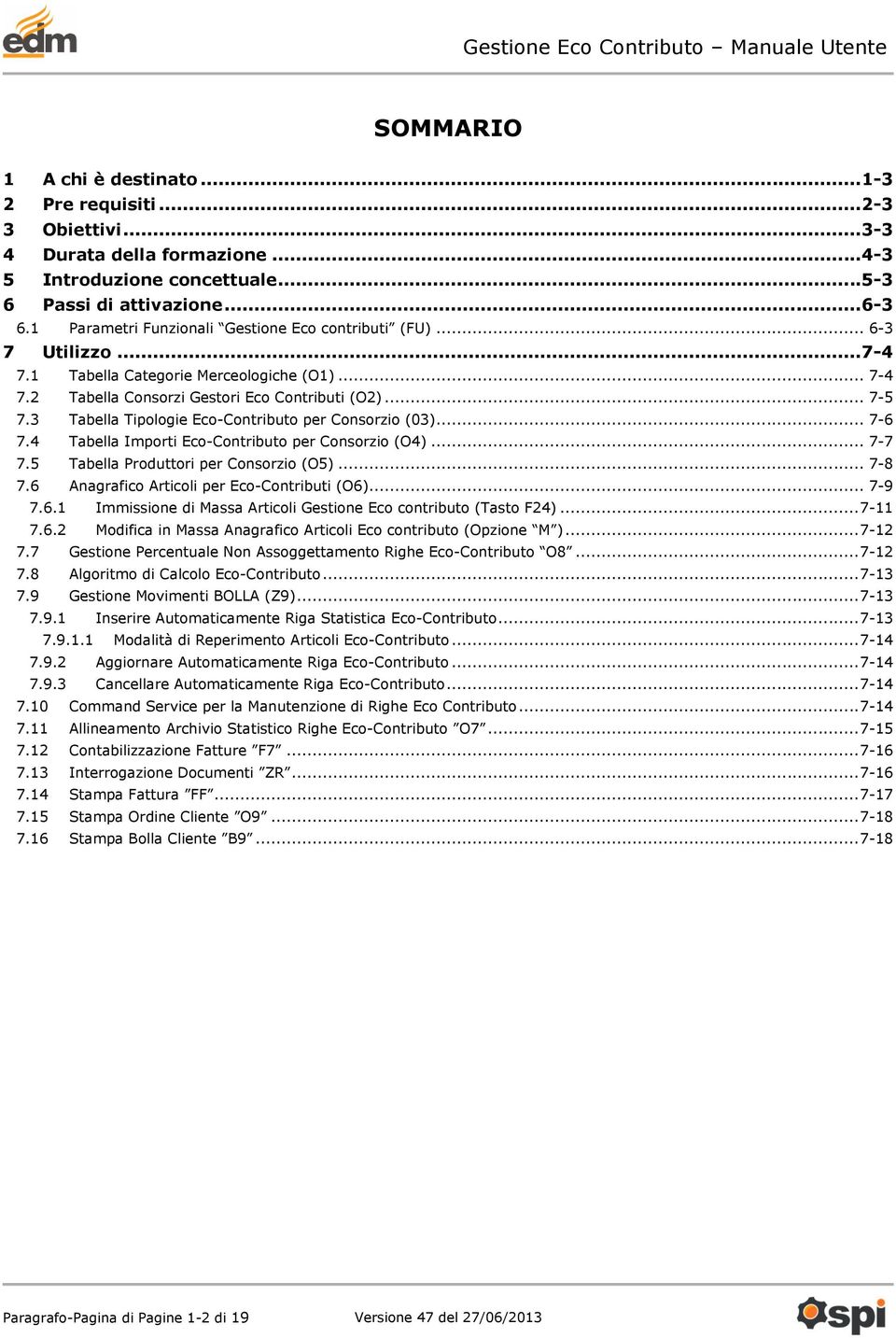 3 Tabella Tipologie Eco-Contributo per Consorzio (03)... 7-6 7.4 Tabella Importi Eco-Contributo per Consorzio (O4)... 7-7 7.5 Tabella Produttori per Consorzio (O5)... 7-8 7.