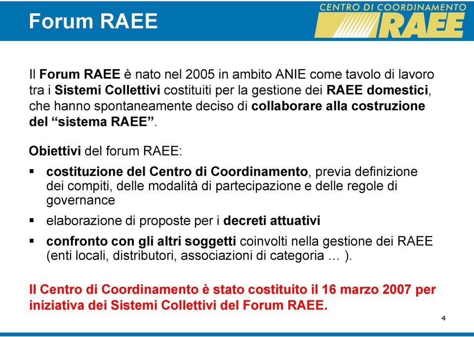 Obiettivi del forum RAEE: costituzione del Centro di Coordinamento, previa definizione dei compiti, delle modalità di partecipazione e delle regole di governance