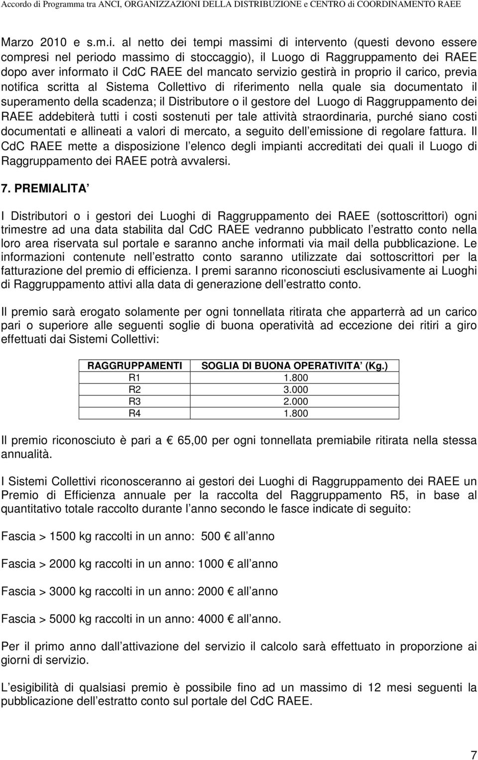 gestirà in proprio il carico, previa notifica scritta al Sistema Collettivo di riferimento nella quale sia documentato il superamento della scadenza; il Distributore o il gestore del Luogo di