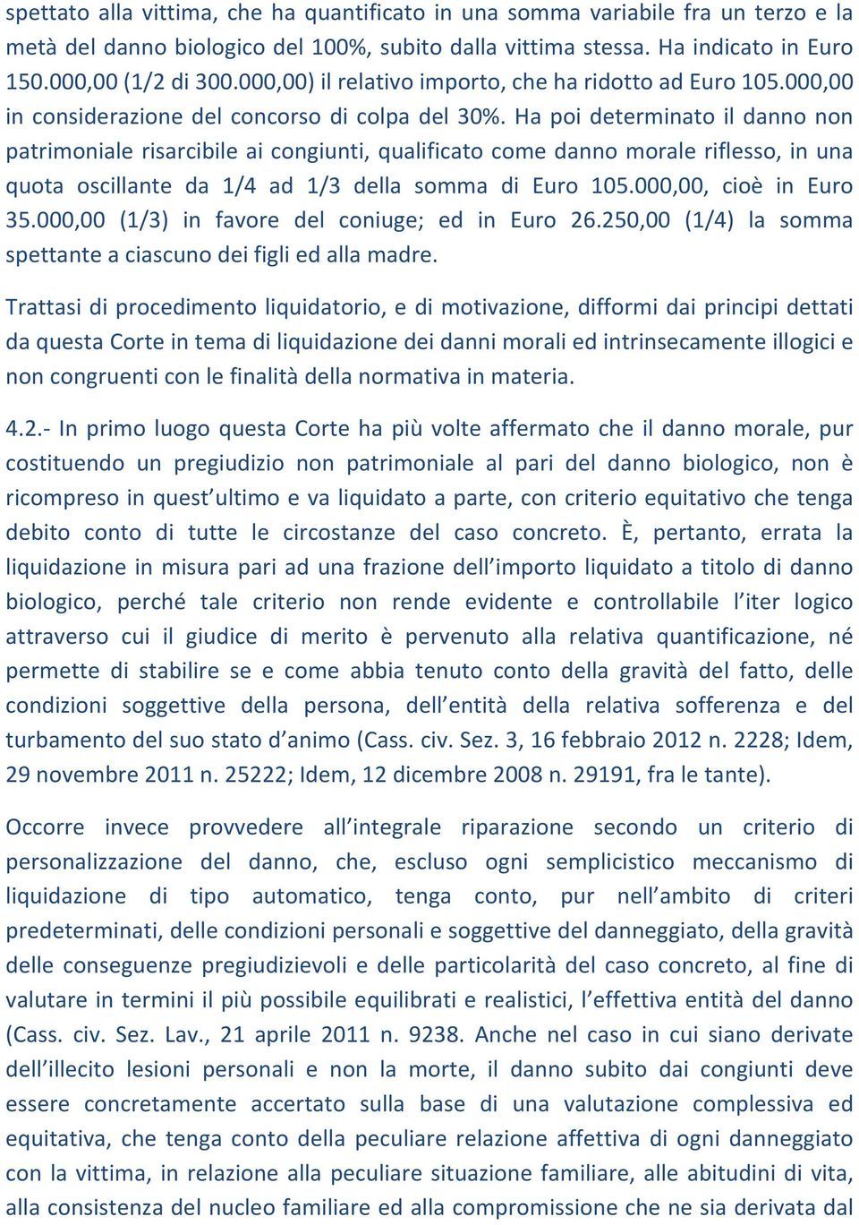 Ha poi determinato il danno non patrimoniale risarcibile ai congiunti, qualificato come danno morale riflesso, in una quota oscillante da 1/4 ad 1/3 della somma di Euro 105.000,00, cioè in Euro 35.