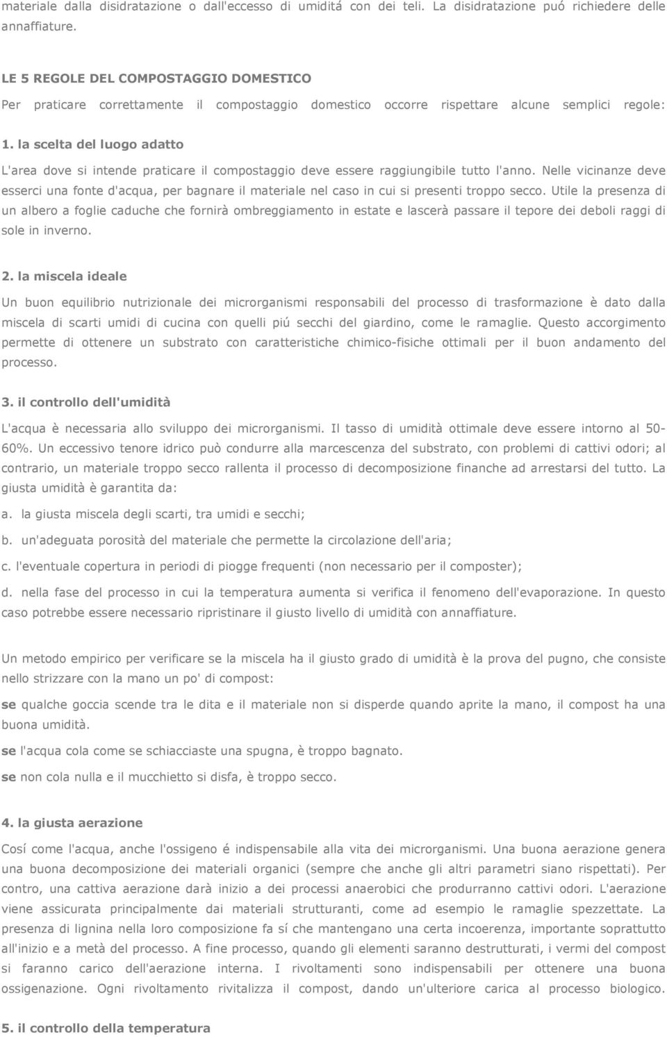 la scelta del luogo adatto L'area dove si intende praticare il compostaggio deve essere raggiungibile tutto l'anno.