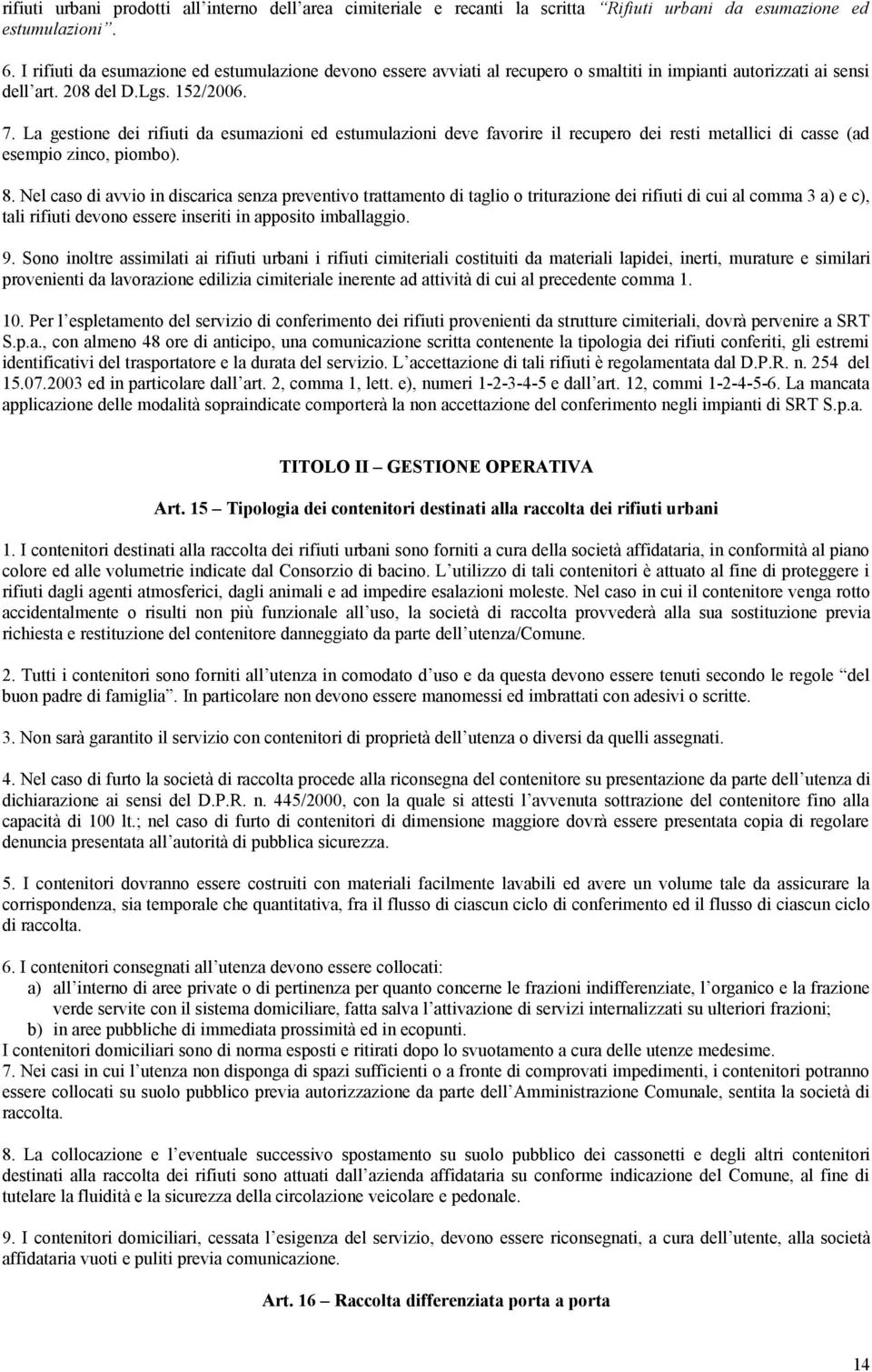 La gestione dei rifiuti da esumazioni ed estumulazioni deve favorire il recupero dei resti metallici di casse (ad esempio zinco, piombo). 8.